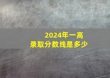 2024年一高录取分数线是多少