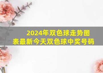 2024年双色球走势图表最新今天双色球中奖号码