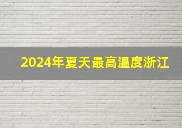 2024年夏天最高温度浙江