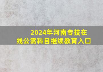 2024年河南专技在线公需科目继续教育入口