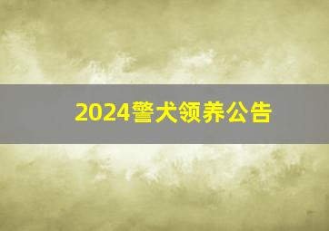 2024警犬领养公告