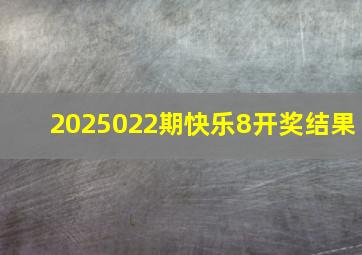 2025022期快乐8开奖结果