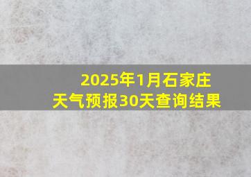 2025年1月石家庄天气预报30天查询结果