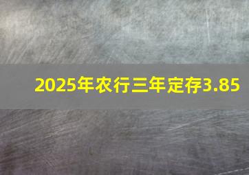 2025年农行三年定存3.85