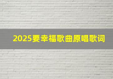 2025要幸福歌曲原唱歌词