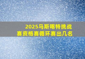 2025马斯喀特挑战赛资格赛循环赛出几名