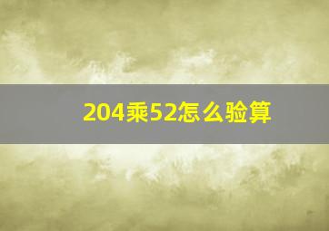 204乘52怎么验算