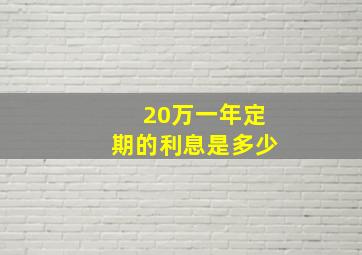 20万一年定期的利息是多少