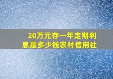 20万元存一年定期利息是多少钱农村信用社