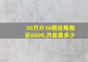 20万分36期还每期还6000,月息是多少