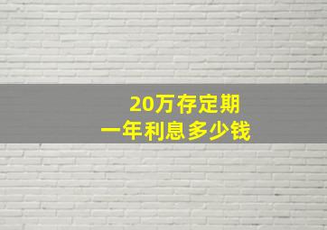 20万存定期一年利息多少钱