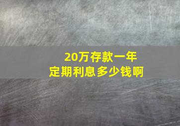 20万存款一年定期利息多少钱啊