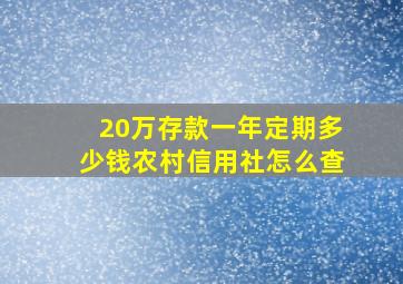 20万存款一年定期多少钱农村信用社怎么查