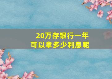 20万存银行一年可以拿多少利息呢