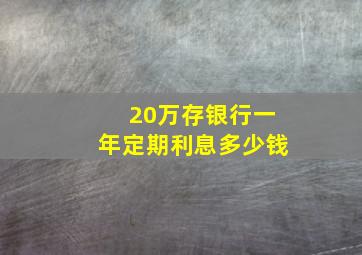 20万存银行一年定期利息多少钱