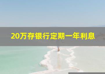 20万存银行定期一年利息