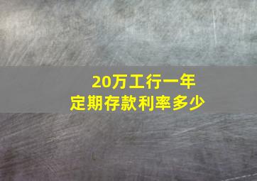 20万工行一年定期存款利率多少