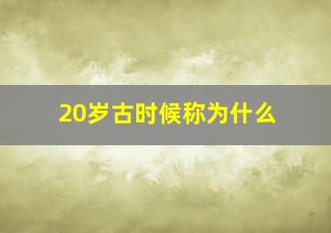 20岁古时候称为什么