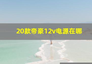 20款帝豪12v电源在哪