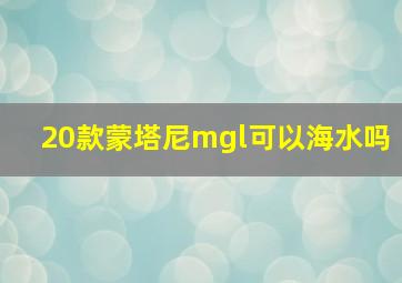 20款蒙塔尼mgl可以海水吗