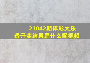 21042期体彩大乐透开奖结果是什么呢视频