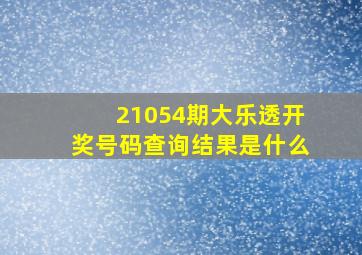 21054期大乐透开奖号码查询结果是什么