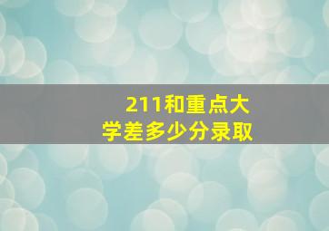 211和重点大学差多少分录取