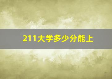 211大学多少分能上