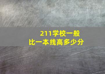 211学校一般比一本线高多少分