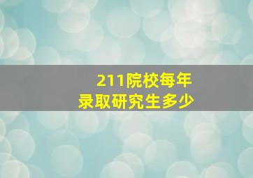 211院校每年录取研究生多少