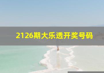 2126期大乐透开奖号码