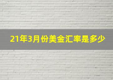 21年3月份美金汇率是多少