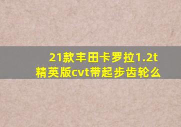 21款丰田卡罗拉1.2t精英版cvt带起步齿轮么