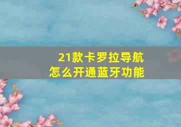 21款卡罗拉导航怎么开通蓝牙功能