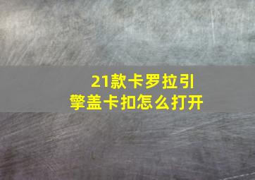 21款卡罗拉引擎盖卡扣怎么打开