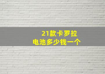 21款卡罗拉电池多少钱一个