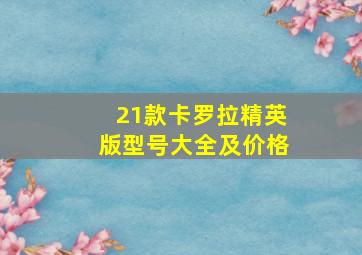 21款卡罗拉精英版型号大全及价格