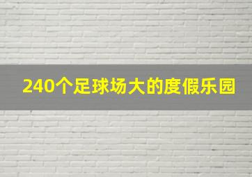 240个足球场大的度假乐园