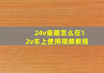 24v柴暖怎么在12v车上使用视频教程