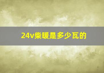 24v柴暖是多少瓦的