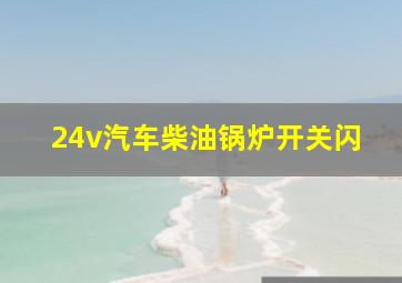 24v汽车柴油锅炉开关闪