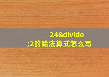 24÷2的除法算式怎么写