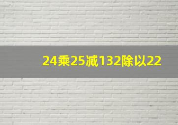 24乘25减132除以22