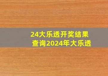 24大乐透开奖结果查询2024年大乐透