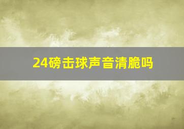 24磅击球声音清脆吗