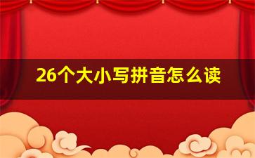 26个大小写拼音怎么读