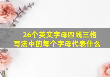 26个英文字母四线三格写法中的每个字母代表什么