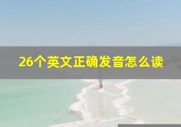 26个英文正确发音怎么读