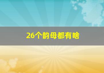 26个韵母都有啥