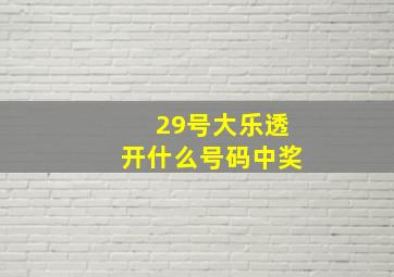 29号大乐透开什么号码中奖